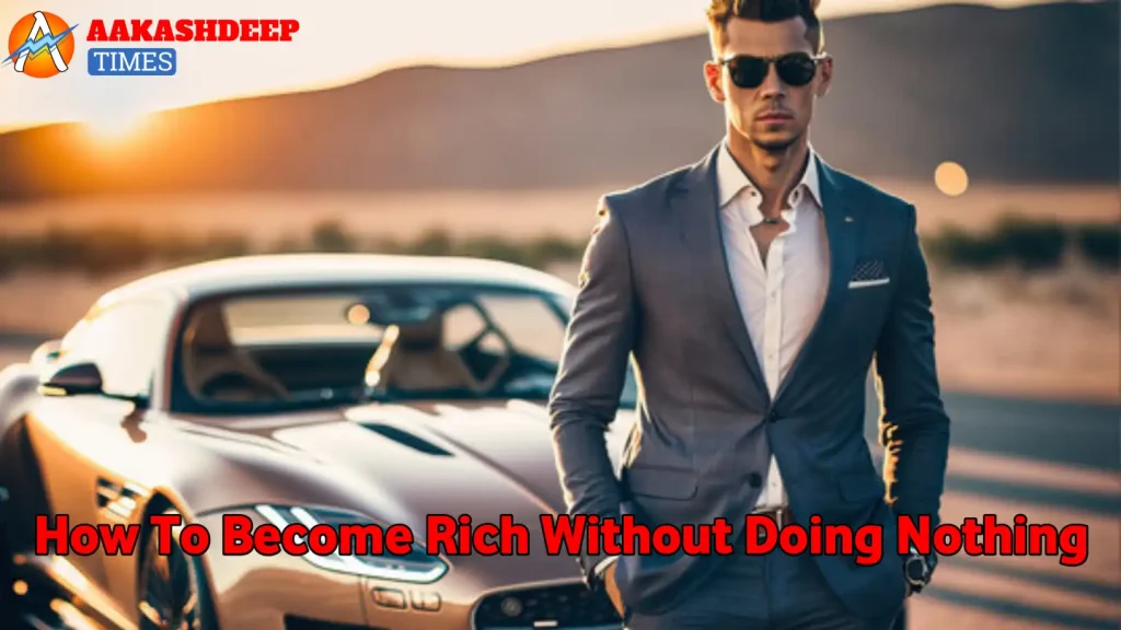 how to become rich without doing nothing